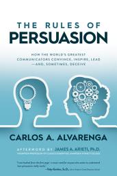 Icon image The Rules of Persuasion: How the World’s Greatest Communicators Convince, Inspire, Lead—and, Sometimes, Deceive