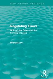 Icon image Regulating Fraud (Routledge Revivals): White-Collar Crime and the Criminal Process