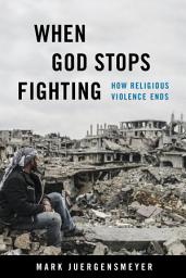 Icon image When God Stops Fighting: How Religious Violence Ends