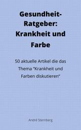 Icon image Gesundheit-Ratgeber: Krankheit und Farbe: 50 aktuelle Artikel die das Thema "Krankheit und Farben diskutieren"