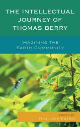 Icon image The Intellectual Journey of Thomas Berry: Imagining the Earth Community