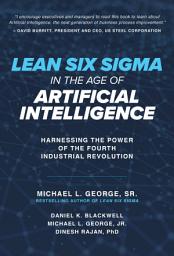 Icon image Lean Six Sigma in the Age of Artificial Intelligence: Harnessing the Power of the Fourth Industrial Revolution