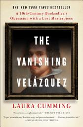 Icon image The Vanishing Velázquez: A 19th Century Bookseller's Obsession with a Lost Masterpiece