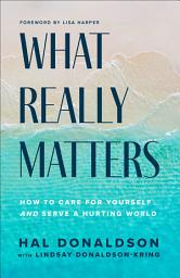 Icon image What Really Matters: How to Care for Yourself and Serve a Hurting World
