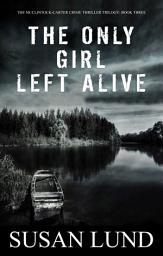 Icon image The Only Girl Left Alive: A McClintock-Carter Crime Thriller Trilogy: Book Three