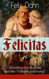 Icon image Felicitas (Historischer Roman aus der Völkerwanderung): Ein Werk aus der Feder des Authors von Walhall, Ein Kampf um Rom und Die Kreuzfahrer