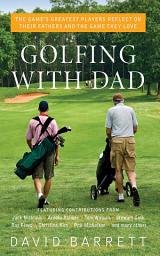 Icon image Golfing with Dad: The Game's Greatest Players Reflect on Their Fathers and the Game They Love