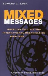 Icon image Mixed Messages: American Politics and International Organization 1919-1999