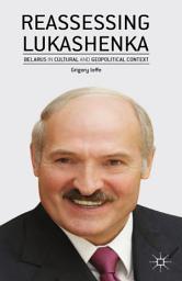 Icon image Reassessing Lukashenka: Belarus in Cultural and Geopolitical Context