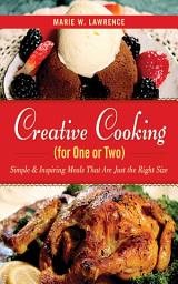Icon image Creative Cooking for One or Two: Simple & Inspiring Meals That Are Just the Right Size