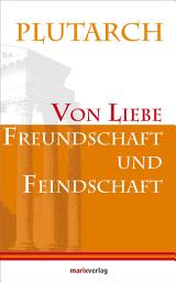 Icon image Von Liebe, Freundschaft und Feindschaft: Übersetzt von Johann Christian Felix Bähr. Neu herausgegeben von Lenelotte Möller