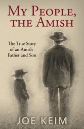 Icon image My People, the Amish: The True Story of an Amish Father and Son