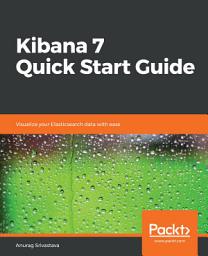 Icon image Kibana 7 Quick Start Guide: Visualize your Elasticsearch data with ease