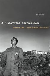 Icon image A Floating Chinaman: Fantasy and Failure across the Pacific