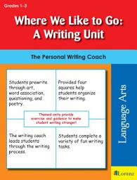 Icon image Where We Like to Go: A Writing Unit: The Personal Writing Coach