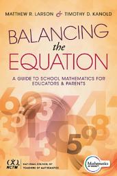 Icon image Balancing the Equation: A Guide to School Mathematics for Educators and Parents (Contexts for Effective Student Learning in the Common Core)