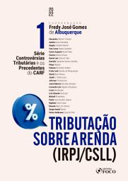 Icon image Tributação sobre a renda (IRPJ/CSLL): Série Controvérsias Tributárias e os Precedentes do CARF - VOL. 01
