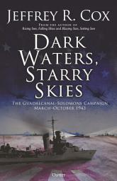 Icon image Dark Waters, Starry Skies: The Guadalcanal-Solomons Campaign, MarchOctober 1943