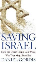 Icon image Saving Israel: How the Jewish People Can Win a War That May Never End