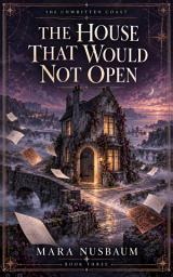 Icon image THE HOUSE THAT WOULD NOT OPEN: The Unwritten Coast — Book Three