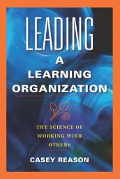Icon image Leading a Learning Organization: The Science of Working With Others