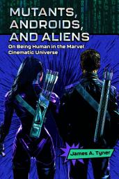 Icon image Mutants, Androids, and Aliens: On Being Human in the Marvel Cinematic Universe