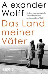 Icon image Das Land meiner Väter: Die deutsch-amerikanische Geschichte meines Großvaters Kurt Wolff