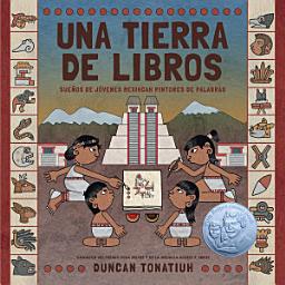 Icon image Una tierra de libros: Sueños de jóvenes mexihcah pintores de palabras (A Land of Books Spanish Edition)