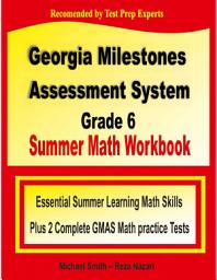 Icon image Georgia Milestones Assessment System Grade 6 Summer Math Workbook: Essential Summer Learning Math Skills plus Two Complete GMAS Math Practice Tests
