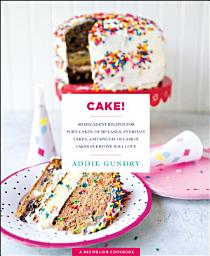 Icon image Cake!: 103 Decadent Recipes for Poke Cakes, Dump Cakes, Everyday Cakes, and Special Occasion Cakes Everyone Will Love