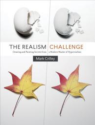 Icon image The Realism Challenge: Drawing and Painting Secrets from a Modern Master of Hyperrealism