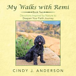 Icon image My Walks with Remi: Book Two - Devotions Inspired by Nature to Deepen Your Faith Journey