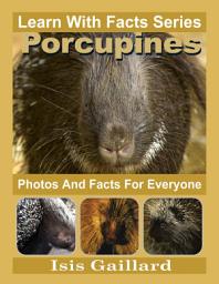 Icon image Porcupines Photos and Facts for Everyone: Amazing Animal Pictures in Nature