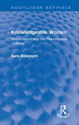 Icon image Knowledgeable Women: Structuralism and the Reproduction of Elites