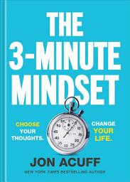 Icon image The 3-Minute Mindset: Choose Your Thoughts. Change Your Life.