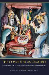 Icon image The Computer as Crucible: An Introduction to Experimental Mathematics