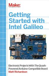 Icon image Getting Started with Intel Galileo: Electronic Projects with the Quark-Powered Arduino-Compatible Board