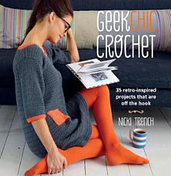 Icon image Geek Chic Crochet: 35 retro-inspired projects that are off the hook