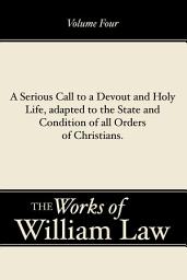 Icon image A Serious Call to a Devout and Holy Life, adapted to the State and Condition of all Orders of Christians, Volume 4