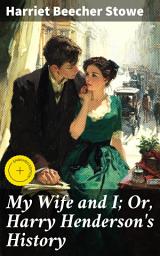 Icon image My Wife and I; Or, Harry Henderson's History: Enriched edition. Exploring Marriage and Society in 19th Century America