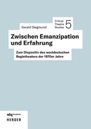 Icon image Zwischen Emanzipation und Erfahrung: Zum Dispositiv des westdeutschen Regietheaters der 1970er Jahre