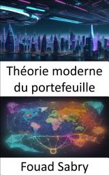 Icon image Théorie moderne du portefeuille: Théorie moderne du portefeuille, libérer la richesse grâce à l'investissement stratégique