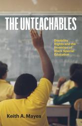 Icon image The Unteachables: Disability Rights and the Invention of Black Special Education