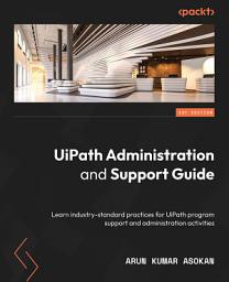 Icon image UiPath Administration and Support Guide: Learn industry-standard practices for UiPath program support and administration activities