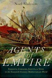 Icon image Agents of Empire: Knights, Corsairs, Jesuits and Spies in the Sixteenth-Century Mediterranean World