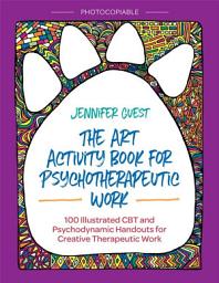 Icon image The Art Activity Book for Psychotherapeutic Work: 100 Illustrated CBT and Psychodynamic Handouts for Creative Therapeutic Work