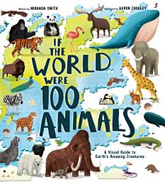 Icon image If the World Were 100 Animals: A Visual Guide to Earth's Amazing Creatures