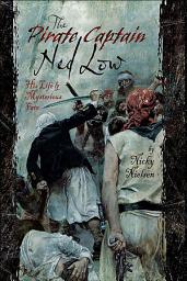 Icon image The Pirate Captain Ned Low: His Life & Mysterious Fate