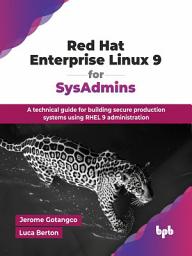 Icon image Red Hat Enterprise Linux 9 for SysAdmins: A technical guide for building secure production systems using RHEL 9 administration (English Edition)