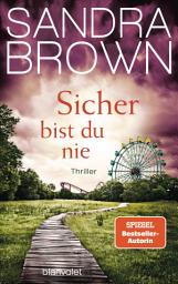 Icon image Sicher bist du nie: Thriller - Atemlose Spannung trifft auf prickelnde Romantik – der Pageturner von SPIEGEL Bestsellerautorin Sandra Brown!
